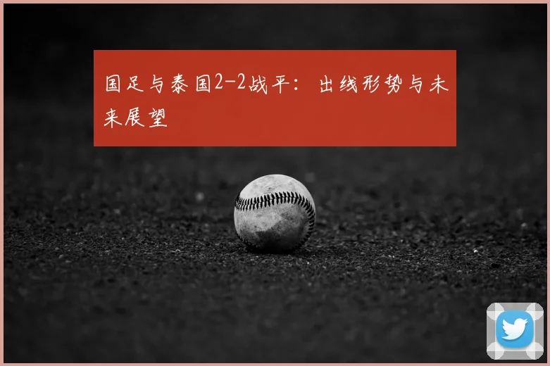 国足与泰国2-2战平：出线形势与未来展望