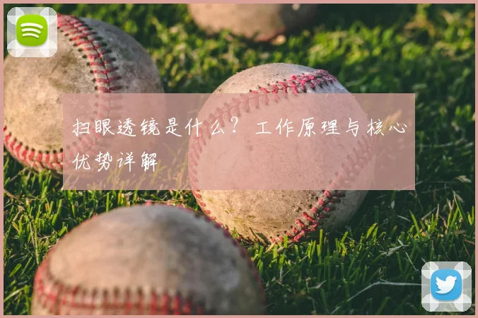 扫眼透镜是什么？工作原理与核心优势详解